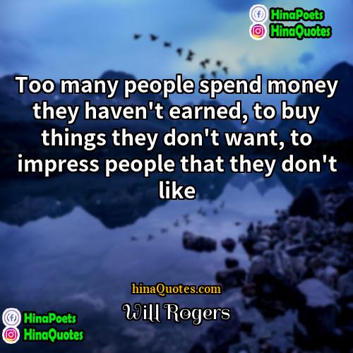 Will Rogers Quotes | Too many people spend money they haven